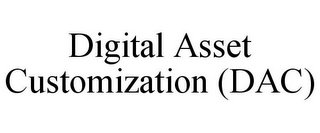 DIGITAL ASSET CUSTOMIZATION (DAC)