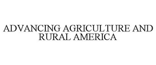 ADVANCING AGRICULTURE AND RURAL AMERICA