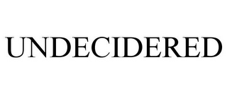 UNDECIDERED