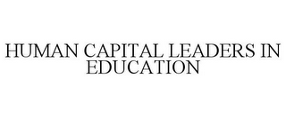 HUMAN CAPITAL LEADERS IN EDUCATION