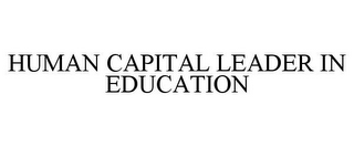 HUMAN CAPITAL LEADER IN EDUCATION