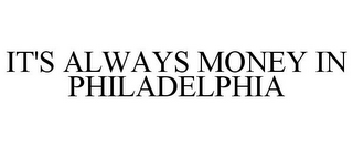 IT'S ALWAYS MONEY IN PHILADELPHIA