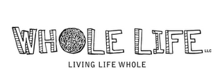 WHOLE LIFE LLC LIVING LIFE WHOLE