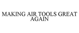 MAKING AIR TOOLS GREAT AGAIN