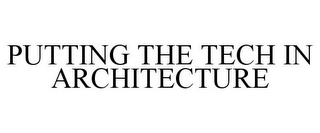 PUTTING THE TECH IN ARCHITECTURE