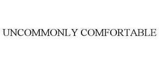 UNCOMMONLY COMFORTABLE