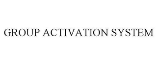 GROUP ACTIVATION SYSTEM