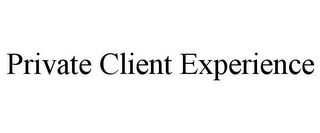 PRIVATE CLIENT EXPERIENCE