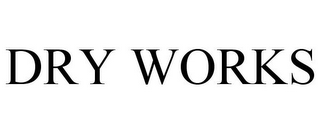 DRY WORKS