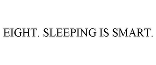 EIGHT. SLEEPING IS SMART.