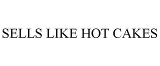 SELLS LIKE HOT CAKES