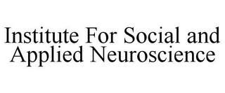 INSTITUTE FOR SOCIAL AND APPLIED NEUROSCIENCE