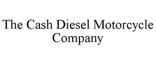 THE CASH DIESEL MOTORCYCLE COMPANY