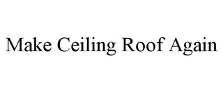 MAKE CEILING ROOF AGAIN