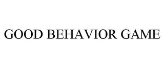 GOOD BEHAVIOR GAME