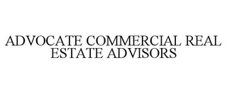 ADVOCATE COMMERCIAL REAL ESTATE ADVISORS