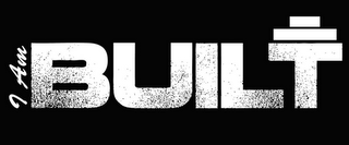 I AM BUILT