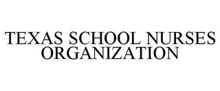 TEXAS SCHOOL NURSES ORGANIZATION