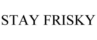 STAY FRISKY