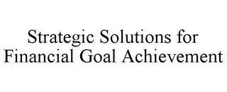 STRATEGIC SOLUTIONS FOR FINANCIAL GOAL ACHIEVEMENT