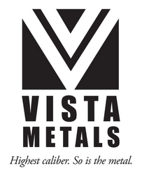 VV VISTA METALS HIGHEST CALIBER.  SO ISTHE METAL.