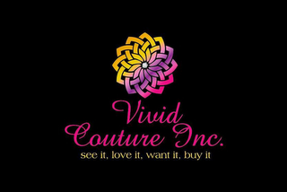 VIVID COUTURE INC. SEE IT, LOVE IT, WANT IT, BUY IT