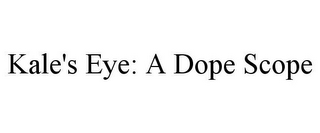 KALE'S EYE: A DOPE SCOPE