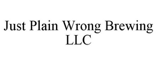 JUST PLAIN WRONG BREWING LLC