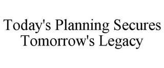 TODAY'S PLANNING SECURES TOMORROW'S LEGACY