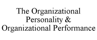 THE ORGANIZATIONAL PERSONALITY & ORGANIZATIONAL PERFORMANCE