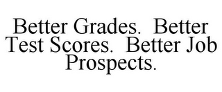 BETTER GRADES. BETTER TEST SCORES. BETTER JOB PROSPECTS.