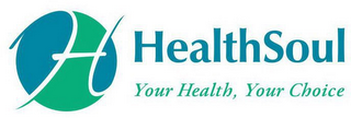 H HEALTH SOUL YOUR HEALTH, YOUR CHOICE