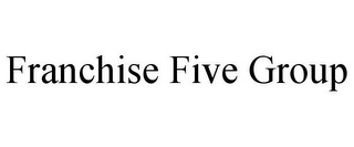 FRANCHISE FIVE GROUP