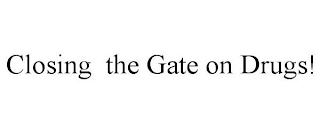 CLOSING THE GATE ON DRUGS!