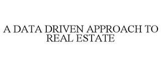 A DATA DRIVEN APPROACH TO REAL ESTATE