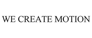 WE CREATE MOTION