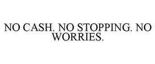 NO CASH. NO STOPPING. NO WORRIES.