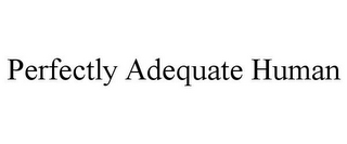 PERFECTLY ADEQUATE HUMAN