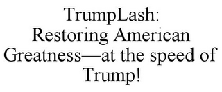 TRUMPLASH: RESTORING AMERICAN GREATNESS-AT THE SPEED OF TRUMP!