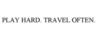 PLAY HARD. TRAVEL OFTEN.