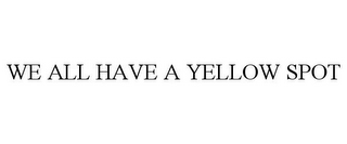 WE ALL HAVE A YELLOW SPOT