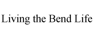 LIVING THE BEND LIFE