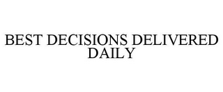 BEST DECISIONS DELIVERED DAILY