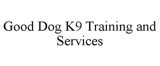 GOOD DOG K9 TRAINING AND SERVICES