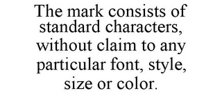 THE MARK CONSISTS OF STANDARD CHARACTERS, WITHOUT CLAIM TO ANY PARTICULAR FONT, STYLE, SIZE OR COLOR.