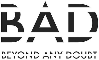 BAD BEYOND ANY DOUBT