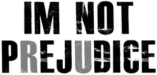 IM NOT PREJUDICE