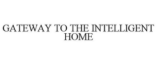 GATEWAY TO THE INTELLIGENT HOME