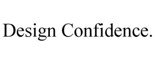 DESIGN CONFIDENCE.