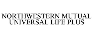 NORTHWESTERN MUTUAL UNIVERSAL LIFE PLUS